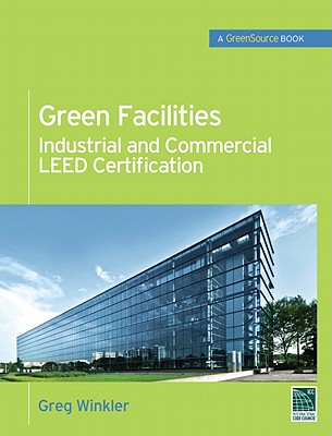 Green Facilities: Industrial and Commercial Leed Certification - Winkler, Greg