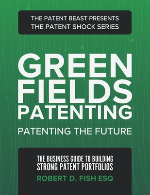 Green Fields Patenting: Patenting the Future - Fish Esq, Robert D