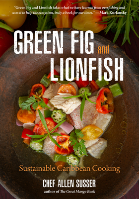 Green Fig and Lionfish: Sustainable Caribbean Cooking (a Gourmet Foodie Gift) - Susser, Allen