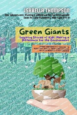 Green Giants-Children Changing the World One Step at a Time: From Community Gardens to Electric Buses, Inspiring Stories of Kids Making a Difference - Thompson, Isabella