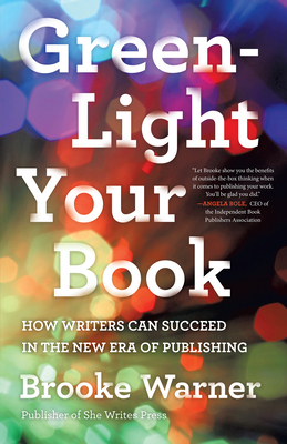 Green-Light Your Book: How Writers Can Succeed in the New Era of Publishing - Warner, Brooke