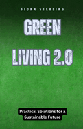 Green Living 2.0: Practical Solutions for a Sustainable Future