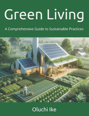 Green Living: A Comprehensive Guide to Sustainable Practices - Ike, Oluchi