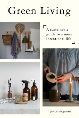 Green Living: A Sustainable Guide to a More Intentional Life - Chillingsworth, Jen
