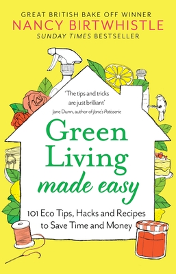 Green Living Made Easy: 101 Eco Tips, Hacks and Recipes to Save Time and Money - Birtwhistle, Nancy