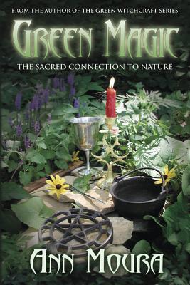 Green Magic: The Sacred Connection to Nature - Moura, Ann