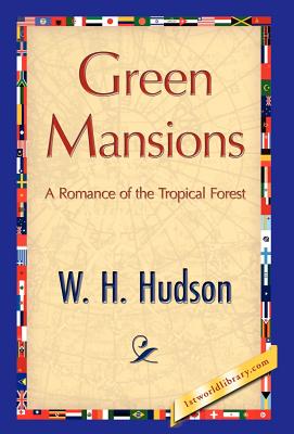 Green Mansions - W H Hudson, H Hudson, and 1stworld Library (Editor)