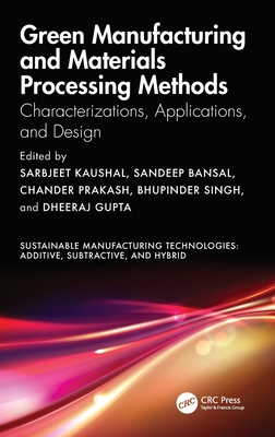 Green Manufacturing and Materials Processing Methods: Characterizations, Applications, and Design - Kaushal, Sarbjeet (Editor), and Bansal, Sandeep (Editor), and Prakash, Chander (Editor)