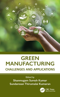Green Manufacturing: Challenges and Applications - Kumar, Shanmugam Suresh (Editor), and Kumaran, Sundaresan Thirumalai (Editor)