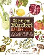 Green Market Baking Book: 100 Delicious Recipes for Naturally Sweet & Savory Treats