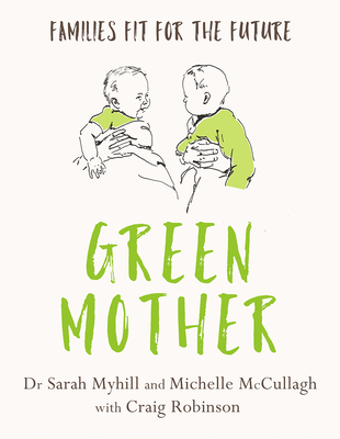 Green Mother: Families Fit for the Future - Myhill, Sarah, Dr., and McCullagh, Michelle