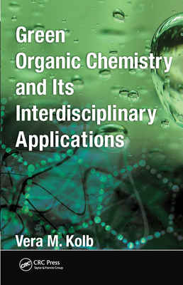 Green Organic Chemistry and its Interdisciplinary Applications - Kolb, Vera M.