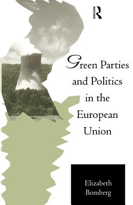 Green Parties and Politics in the European Union - Bomberg, Elizabeth