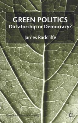 Green Politics: Dictatorship or Democracy? - Radcliffe, J, and Loparo, Kenneth A (Editor)