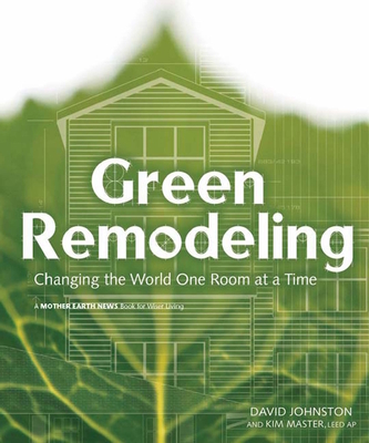Green Remodeling: Changing the World One Room at a Time - Johnston, David, and Master, Kim