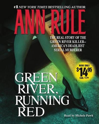 Green River, Running Red: The Real Story of the Green River Killer--America's Deadliest Seerial Murderer - Rule, Ann, and Pawk, Michele (Read by)