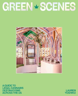 Green Scenes: A Guide to Legal Cannabis Destinations Across the US - Yoshiko, Lauren
