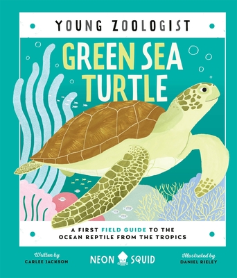 Green Sea Turtle (Young Zoologist): A First Field Guide to the Ocean Reptile from the Tropics - Neon Squid, and Jackson, Carlee
