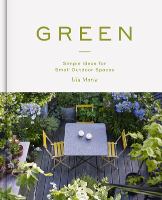 Green: Simple Ideas for Small Outdoor Spaces from RHS Chelsea Gold Medal Winner - Maria, Ula