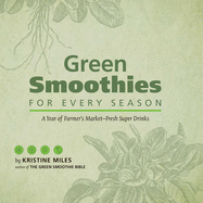 Green Smoothies for Every Season: A Year of Farmers Market?fresh Super Drinks