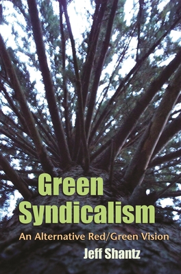Green Syndicalism: An Alternative Red/Green Vision - Shantz, Jeff