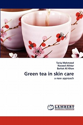 Green Tea in Skin Care - Mahmood, Tariq, and Akhtar, Naveed, Dr., and Ali Khan, Barkat