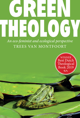 Green Theology: An Eco-Feminist and Ecumenical Perspective - Von Montfoort, Trees, and Van Montfoort, Trees