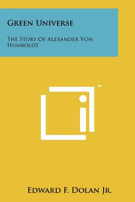 Green Universe: The Story of Alexander Von Humboldt - Dolan, Edward F, Jr.