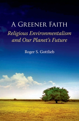 Greener Faith: Religious Environmentalism and Our Planet's Future - Gottlieb, Roger S