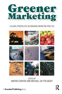 Greener Marketing: A Global Perspective on Greening Marketing Practice - Charter, Martin (Editor), and Polonsky, Michael Jay (Editor)
