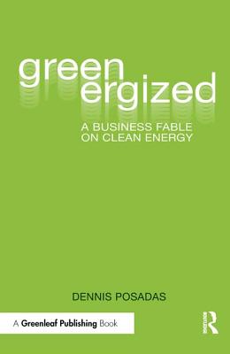 Greenergized: A Business Fable on Clean Energy - Posadas, Dennis