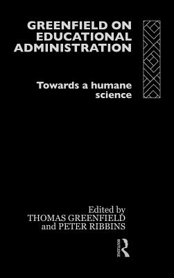 Greenfield on Educational Administration: Towards a Humane Craft - Greenfield, Thomas (Editor), and Ribbins, Peter (Editor)