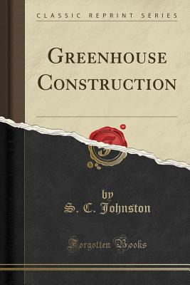 Greenhouse Construction (Classic Reprint) - Johnston, S C