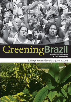 Greening Brazil: Environmental Activism in State and Society - Hochstetler, Kathryn, and Keck, Margaret E