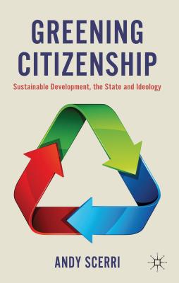 Greening Citizenship: Sustainable Development, the State and Ideology - Scerri, A.