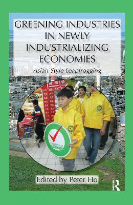 Greening Industries in Newly Industrializing Economies - Ho, Peter