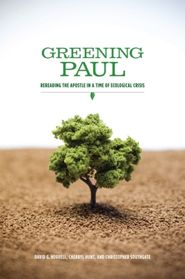 Greening Paul: Rereading the Apostle in a Time of Ecological Crisis - Horrell, David G, and Hunt, Cherryl, and Southgate, Christopher