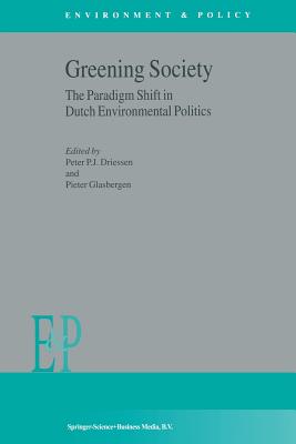 Greening Society: The Paradigm Shift in Dutch Environmental Politics - Driessen, P.J. (Editor), and Glasbergen, P. (Editor)