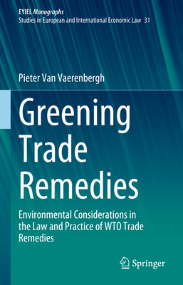 Greening Trade Remedies: Environmental Considerations in the Law and Practice of WTO Trade Remedies - Van Vaerenbergh, Pieter