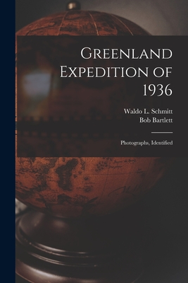 Greenland Expedition of 1936: Photographs, Identified - Schmitt, Waldo L (Waldo Lasalle) 18 (Creator), and Bartlett, Bob 1875-1946