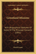 Greenland Missions: With Biographical Sketches of Some of the Principal Converts (1831)