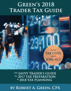 Green's 2018 Trader Tax Guide: The Savvy Trader's Guide To 2017 Tax Preparation & 2018 Tax Planning with Tax Cuts and Jobs Act