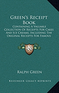 Green's Receipt Book: Containing a Valuable Collection of Receipts for Cakes and Ice Creams, Including the Original Receipts for Famous Portsmouth Orange Cake, Black or Wedding Cake (1894)