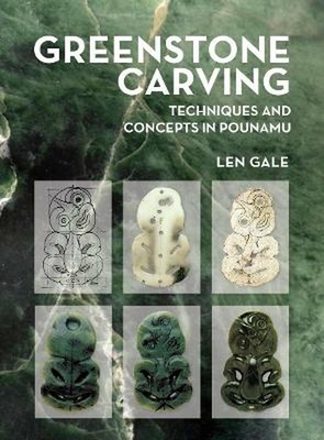 Greenstone Carving: Techniques and Concepts in Pounamu - Gale, Len