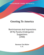 Greeting To America: Reminiscences And Impressions Of My Travels, Kindergarten Suggestions (1900)
