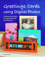 Greetings Cards Using Digital Photos: 18 Step-by-Step Projects for Uniquely Personal Greetings Cards
