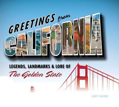 Greetings from California: Legends, Landmarks & Lore of the Golden State - Crabbe, Gary