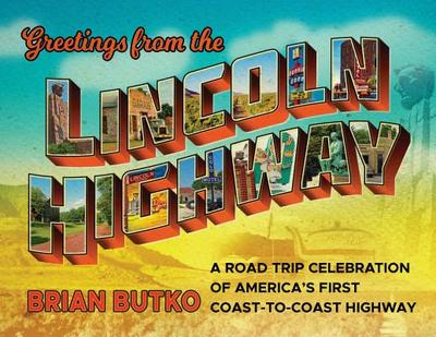 Greetings from the Lincoln Highway: A Road Trip Celebration of America's First Coast-To-Coast Highway - Butko, Brian, and Epting, Chris (Foreword by)