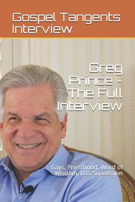 Greg Prince: The Full Interview: Gays, Priesthood, Word of Wisdom, LDS Succession - Bennett, Rick (Editor), and Prince, Greg (Narrator), and Interview, Gospel Tangents