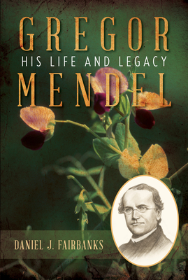 Gregor Mendel: His Life and Legacy - Fairbanks, Daniel J